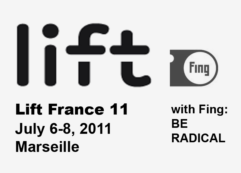L'image présente un design simple, avec le mot "Lift" écrit en caractères stylisés, suivi de "France 11". En dessous, les dates "July 6-8, 2011" et la ville "Marseille" sont mentionnées. À droite, il y a un logo représentant "Fing", accompagné du slogan "BE RADICAL". L'ensemble évoque un événement ou une conférence liée à l'innovation et à la technologie.